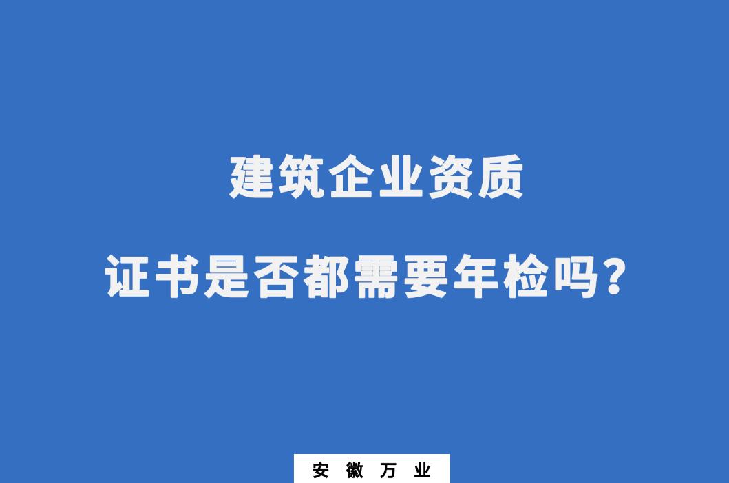 建筑企業(yè)資質證書是否都需要年檢嗎